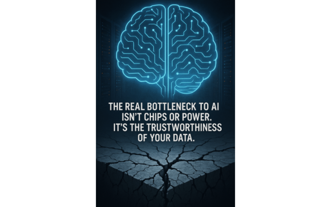 The Real Bottleneck to AI Isn’t Chips or Power. It’s the Trustworthiness of Your Data.  